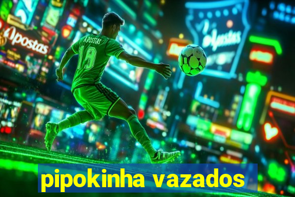 pipokinha vazados